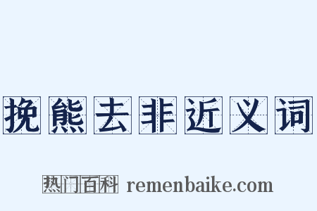 挽熊去非近义词是什么意思的图片